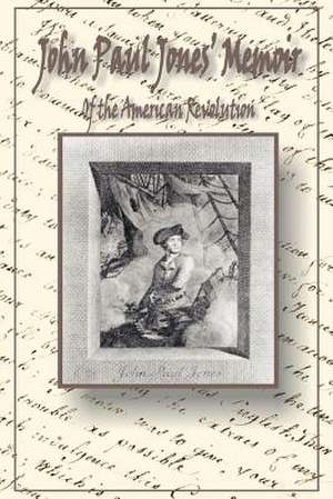 John Paul Jones' Memoir of the American Revolution: Presented to King Louis XVI of France de John R. Sellers