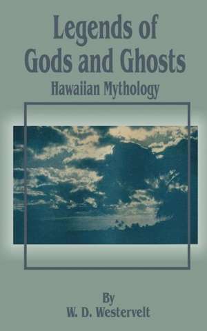 Legends of Gods and Ghosts (Hawaiian Mythology) de W. D. Westervelt