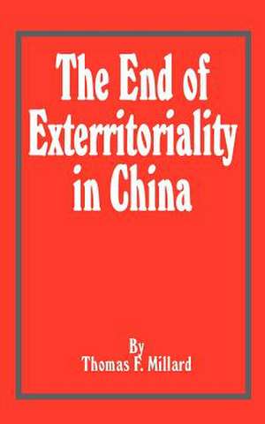 The End of Exterritoriality in China de Thomas F. Millard