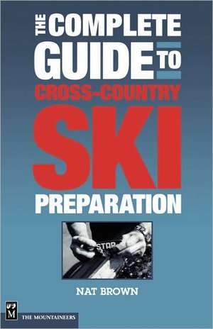 The Complete Guide to Cross-Country Ski Preparation de Nat Brown