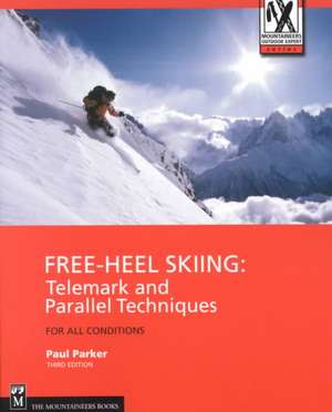 Free-Heel Skiing: Telemark and Parallel Techniques for All Conditions de Paul Parker