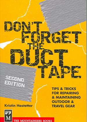 Don't Forget the Duct Tape: Tips & Tricks for Repairing & Maintaining Outdoor & Travel Gear de Kristin Hostetter