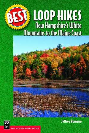 Best Loop Hikes New Hampshire's White Mountains to the Maine Coast de Jeffrey Romano