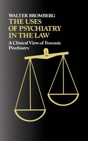 The Uses of Psychiatry in the Law: A Clinical View of Forensic Psychiatry de Walter Bromberg