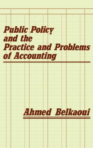 Public Policy and the Practice and Problems of Accounting de Ahmed Belkaoui