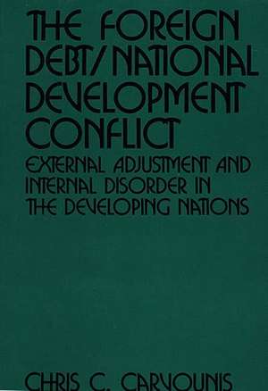 The Foreign Debt/National Development Conflict: External Adjustment and Internal Disorder in the Developing Nations de Chris C. Carvounis