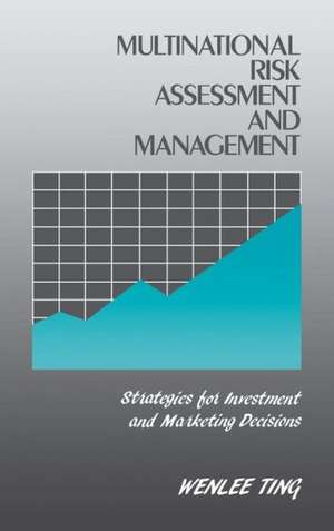 Multinational Risk Assessment and Management: Strategies for Investment and Marketing Decisions de Wenlee Ting