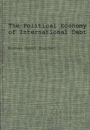 The Political Economy of International Debt: What, Who, How Much, and Why? de Michel Henri Bouchet