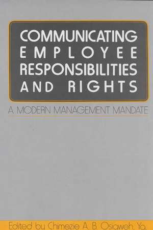 Communicating Employee Responsibilities and Rights: A Modern Management Mandate de Chimezie A. B. Osigweh