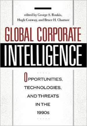 Global Corporate Intelligence: Opportunities, Technologies, and Threats in the 1990s de Bruce H. Charnov