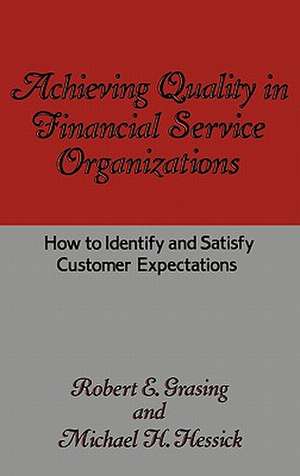 Achieving Quality in Financial Service Organizations: How to Identify and Satisfy Customer Expectations de Robert E. Grasing