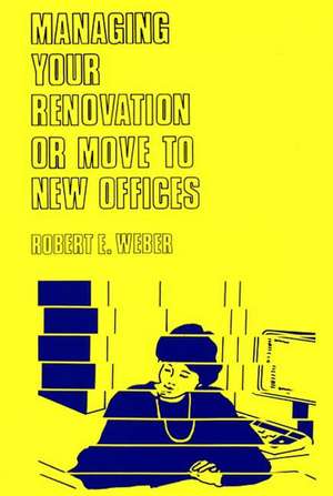 Managing Your Renovation or Move to New Offices. de Robert E. Weber