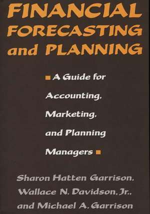 Financial Forecasting and Planning: A Guide for Accounting, Marketing, and Planning Managers de Sharon H. Garrison