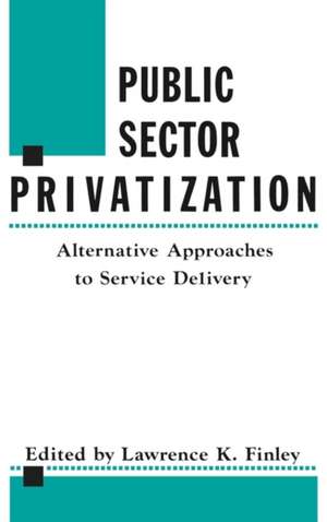 Public Sector Privatization: Alternative Approaches to Service Delivery de Lawrence K. Finley