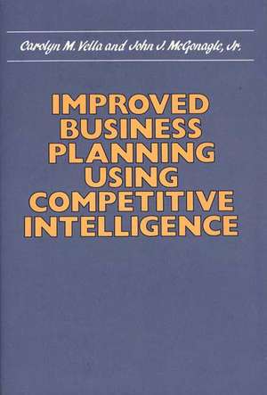 Improved Business Planning Using Competitive Intelligence de Carolyn M. Vella