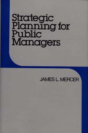 Strategic Planning for Public Managers de James L. Mercer