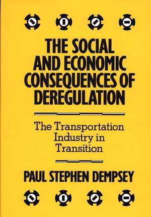 The Social and Economic Consequences of Deregulation: The Transportation Industry in Transition de Paul Stephen Dempsey