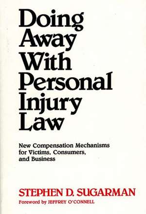 Doing Away with Personal Injury Law: New Compensation Mechanisms for Victims, Consumers, and Business de Stephen D. Sugarman