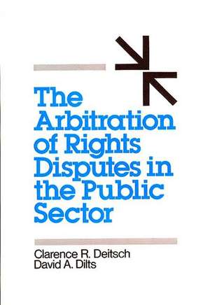 The Arbitration of Rights Disputes in the Public Sector de Clarence R. Deitsch