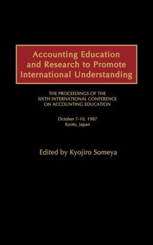 Accounting Education and Research to Promote International Understanding: The Proceedings of the Sixth International Conference on Accounting Educatio de International Conference on Accounting E