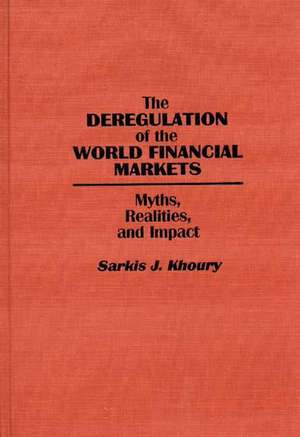 The Deregulation of the World Financial Markets: Myths, Realities, and Impact de Sarkis Khoury