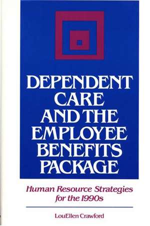 Dependent Care and the Employee Benefits Package: Human Resource Strategies for the 1990s de LouEllen Crawford