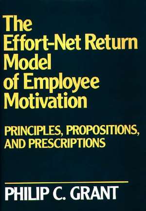 The Effort-Net Return Model of Employee Motivation: Principles, Propositions, and Prescriptions de Philip C. Grant