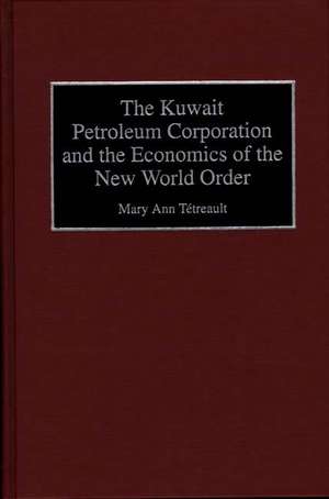 The Kuwait Petroleum Corporation and the Economics of the New World Order de Mary Ann Tetreault