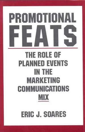 Promotional Feats: The Role of Planned Events in the Marketing Communications Mix de Eric J. Soares