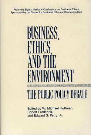 Business, Ethics, and the Environment: The Public Policy Debate de W. Michael Hoffman