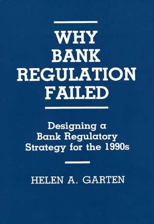 Why Bank Regulation Failed: Designing a Bank Regulatory Strategy for the 1990s de Helen A. Garten