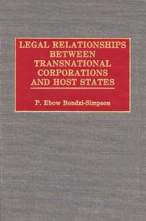 Legal Relationships Between Transnational Corporations and Host States de Philip E. Bondzi Simpson