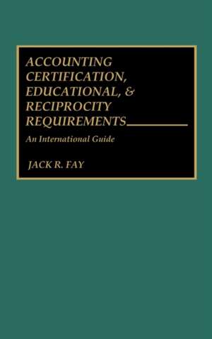 Accounting Certification, Educational, and Reciprocity Requirements: An International Guide de Jack R. Fay