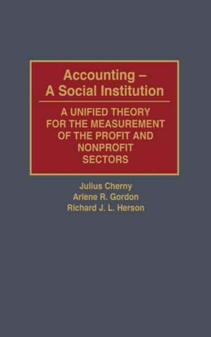 Accounting--A Social Institution: A Unified Theory for the Measurement of the Profit and Nonprofit Sectors de Julius Cherny