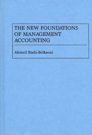 The New Foundations of Management Accounting de Ahmed Riahi-Belkaoui