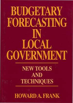 Budgetary Forecasting in Local Government: New Tools and Techniques de Howard A. Frank