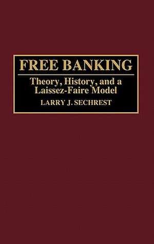 Free Banking: Theory, History, and a Laissez-Faire Model de Larry J. Sechrest