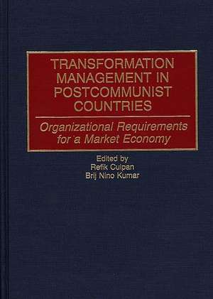 Transformation Management in Postcommunist Countries: Organizational Requirements for a Market Economy de Refik Culpan