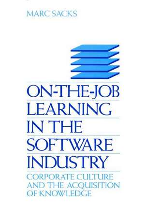 On-the-Job Learning in the Software Industry: Corporate Culture and the Acquisition of Knowledge de Marc Sacks