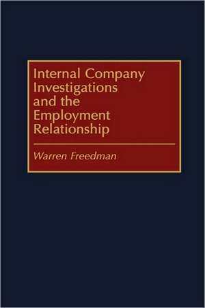 Internal Company Investigations and the Employment Relationship de Warren Freedman