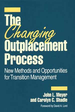 The Changing Outplacement Process: New Methods and Opportunities for Transition Management de John L. Meyer