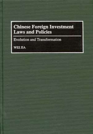 Chinese Foreign Investment Laws and Policies: Evolution and Transformation de Wei Jia