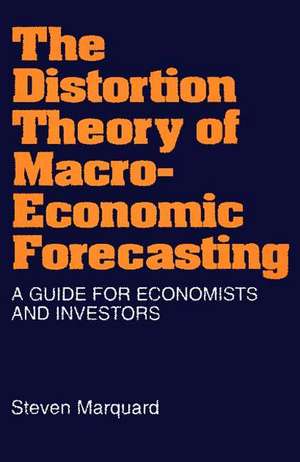 The Distortion Theory of Macroeconomic Forecasting: A Guide for Economists and Investors de Steven Marquard