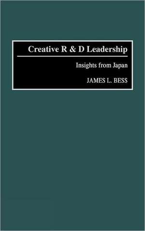 Creative R & D Leadership: Insights from Japan de James L. Bess