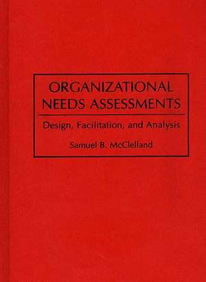 Organizational Needs Assessments: Design, Facilitation, and Analysis de Samuel B. McClelland