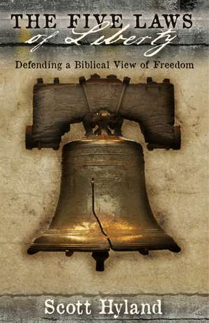 The Five Laws of Liberty: Defending a Biblical View of Freedom de Scott Hyland, Sr