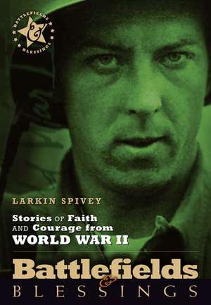 Stories of Faith and Courage from World War II de Larkin Spivey