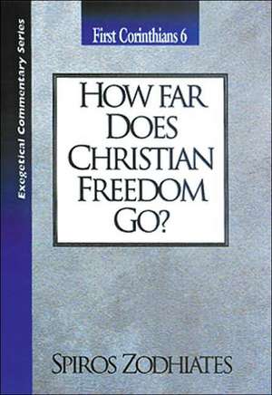 How Far Does Christian Freedom Go?: First Corinthians Chapter Six Exegetical Commentary Series de Dr. Spiros Zodhiates