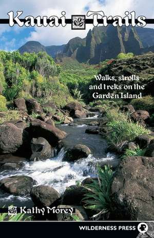 Kauai Trails: Walks Strolls and Treks on the Garden Island de Kathy Morey