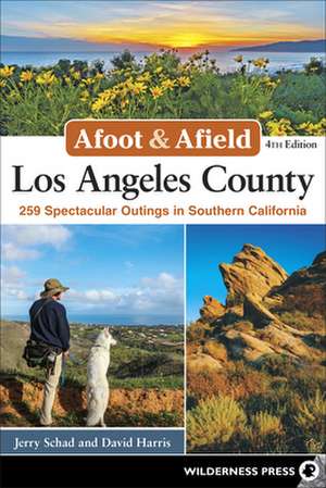 Afoot & Afield: Los Angeles County: 259 Spectacular Outings in Southern California de David Harris